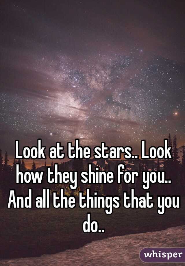 Look at the stars.. Look how they shine for you.. And all the things that you do..