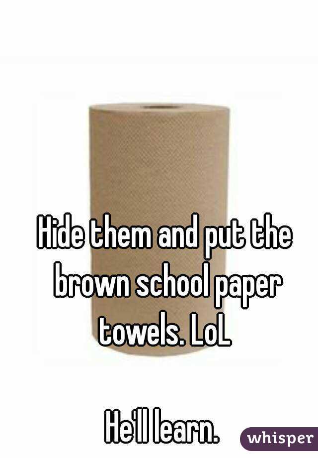 Hide them and put the brown school paper towels. LoL 

He'll learn. 
