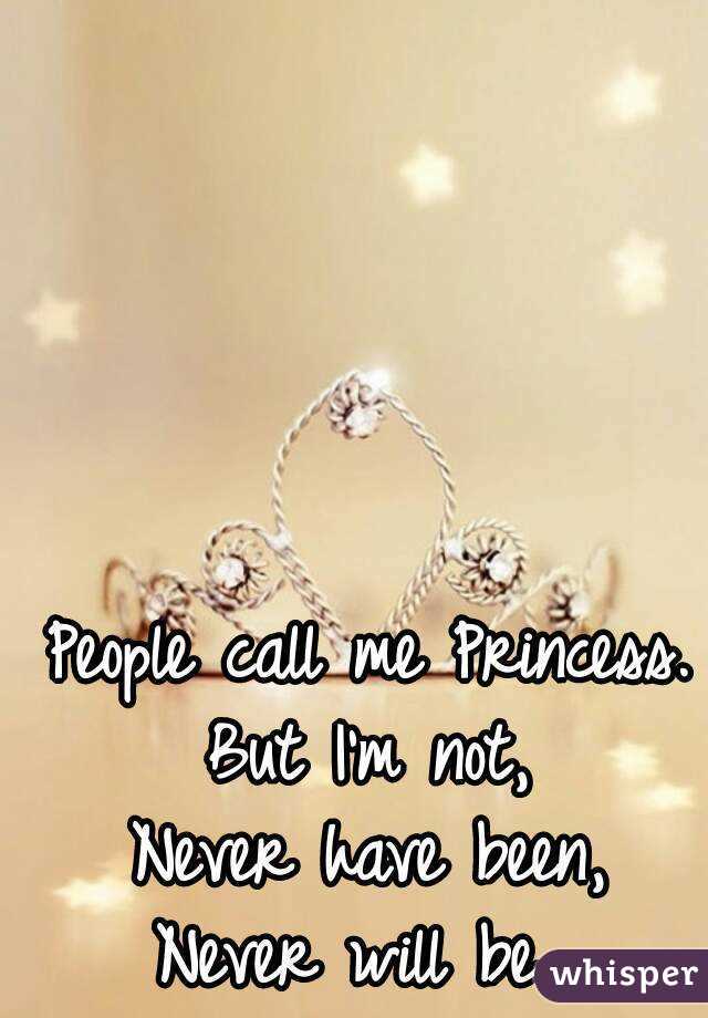 People call me Princess.
But I'm not,
Never have been,
Never will be...