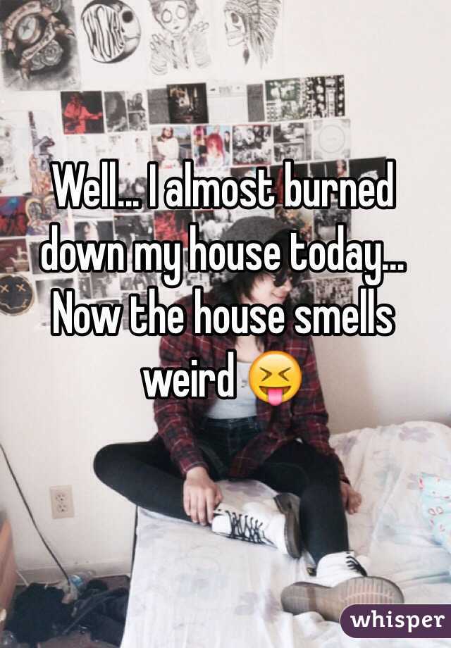 Well... I almost burned down my house today... Now the house smells weird 😝