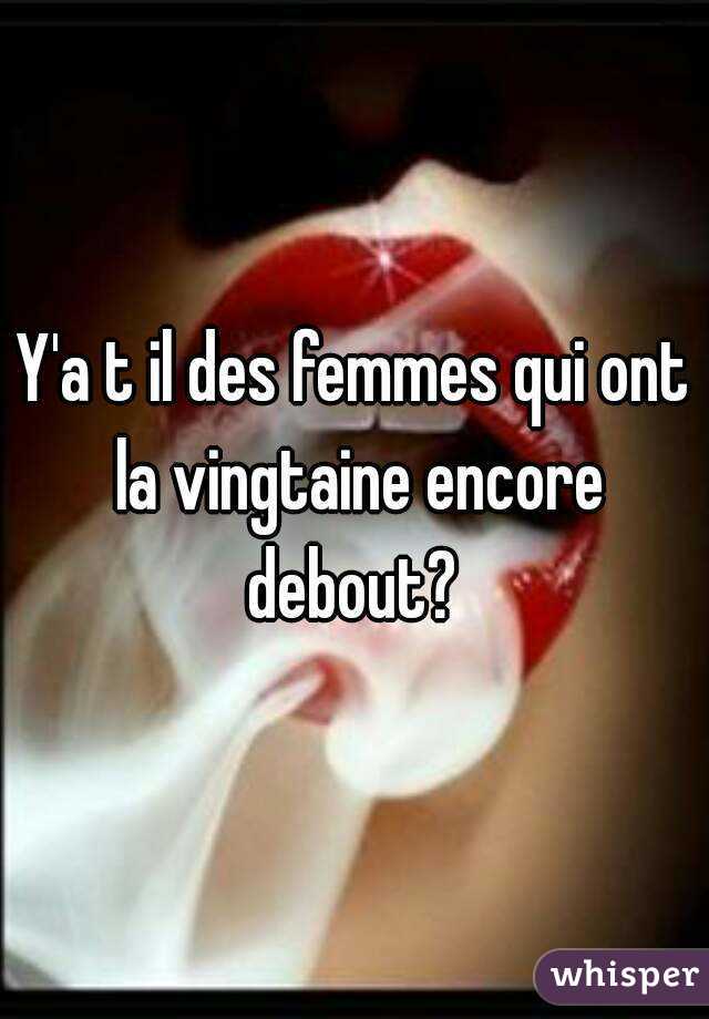 Y'a t il des femmes qui ont la vingtaine encore debout? 
