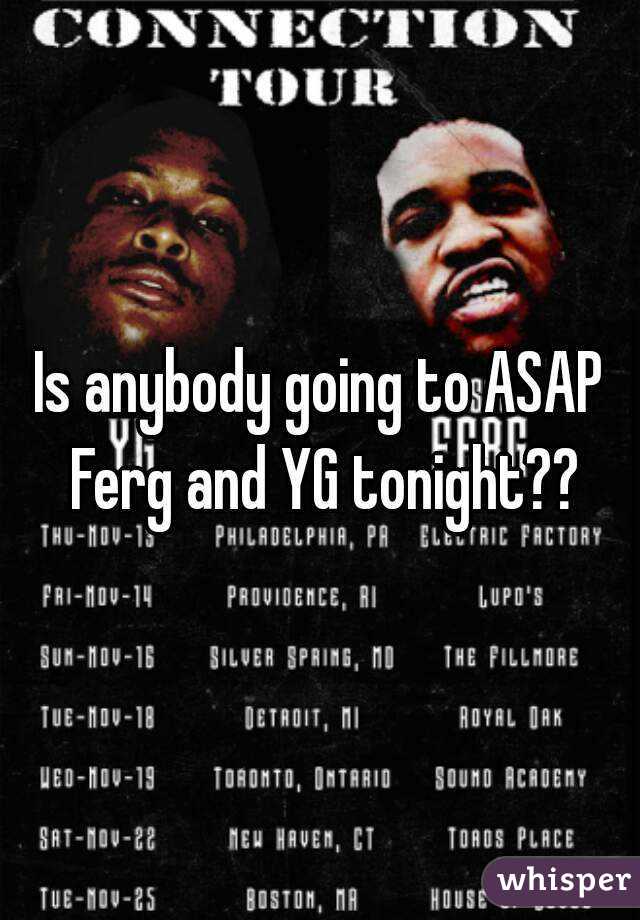 Is anybody going to ASAP Ferg and YG tonight??