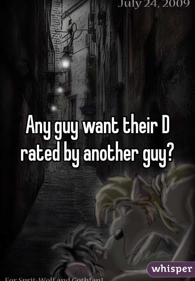 Any guy want their D rated by another guy?  