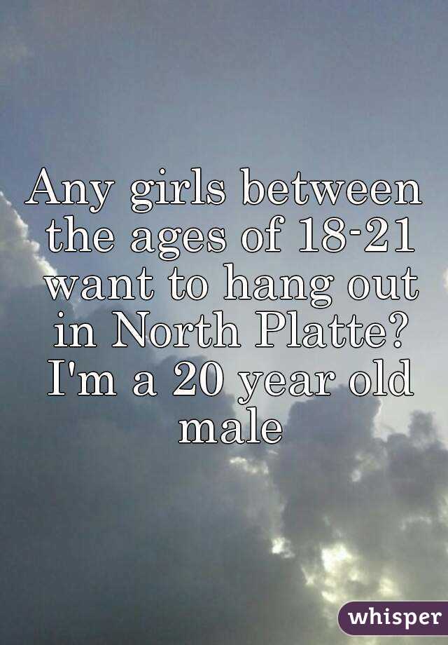 Any girls between the ages of 18-21 want to hang out in North Platte? I'm a 20 year old male