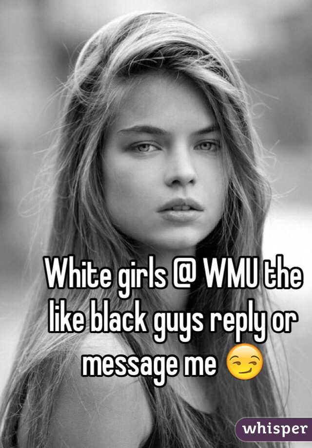 White girls @ WMU the like black guys reply or message me 😏