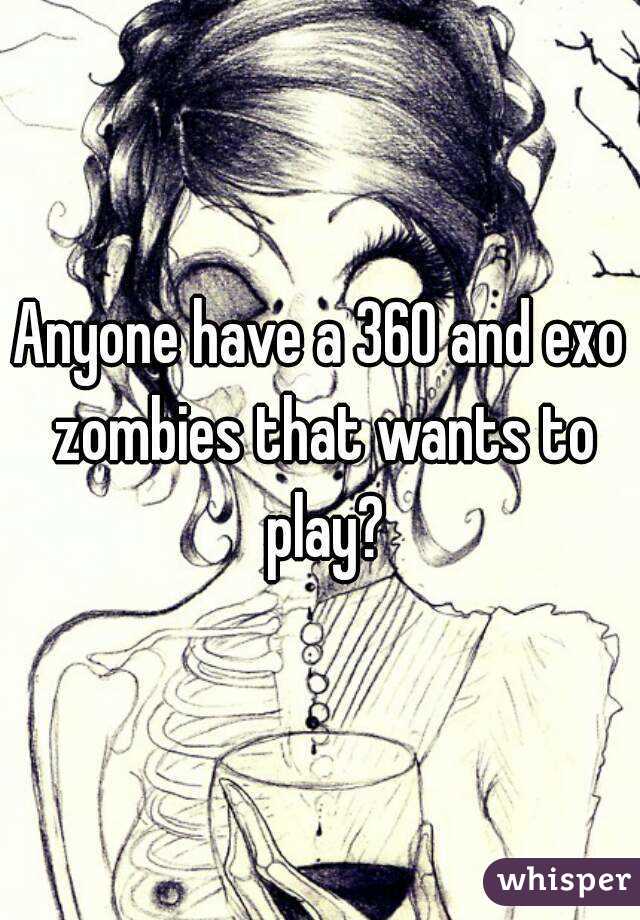 Anyone have a 360 and exo zombies that wants to play?