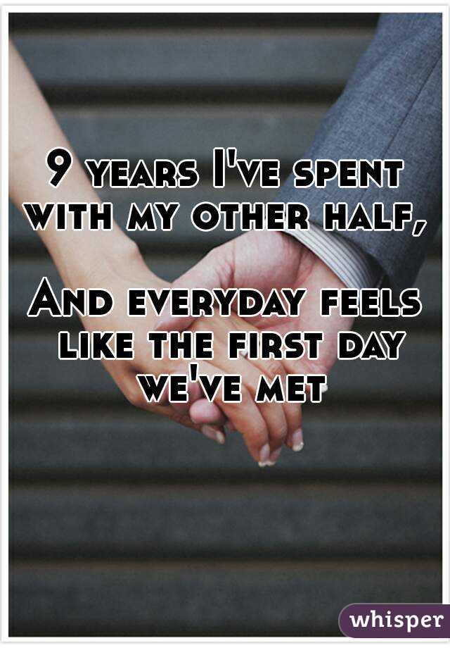 9 years I've spent with my other half,  
And everyday feels like the first day we've met
