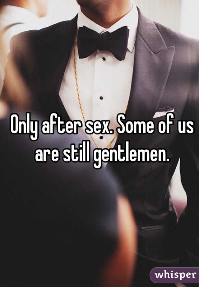 Only after sex. Some of us are still gentlemen.