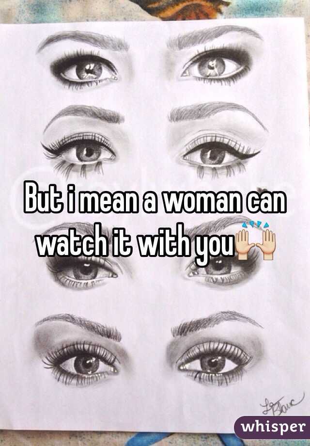 But i mean a woman can watch it with you🙌