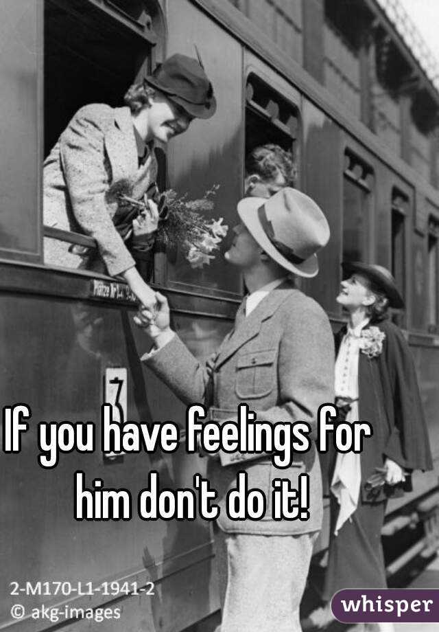 If you have feelings for him don't do it!