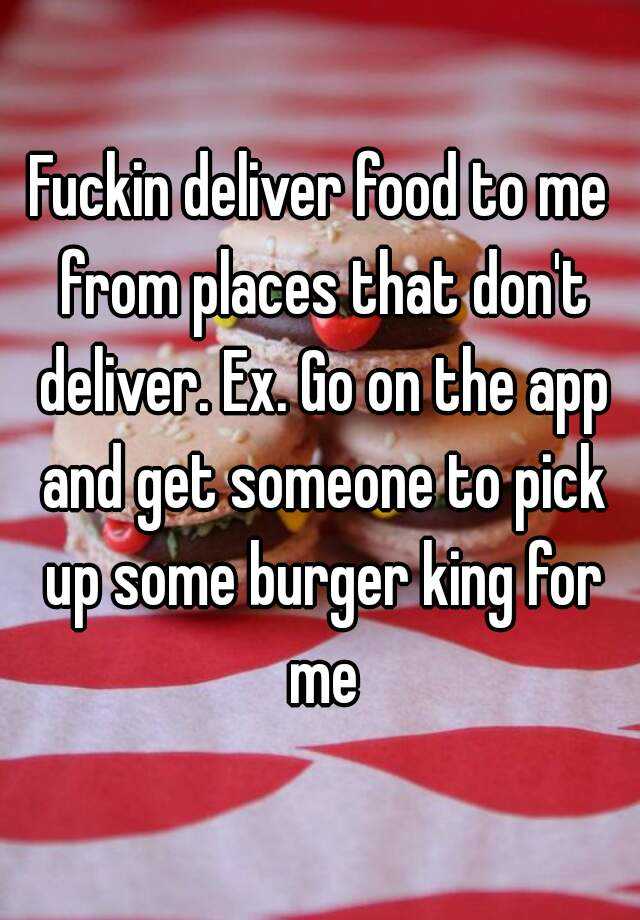 fuckin-deliver-food-to-me-from-places-that-don-t-deliver-ex-go-on-the