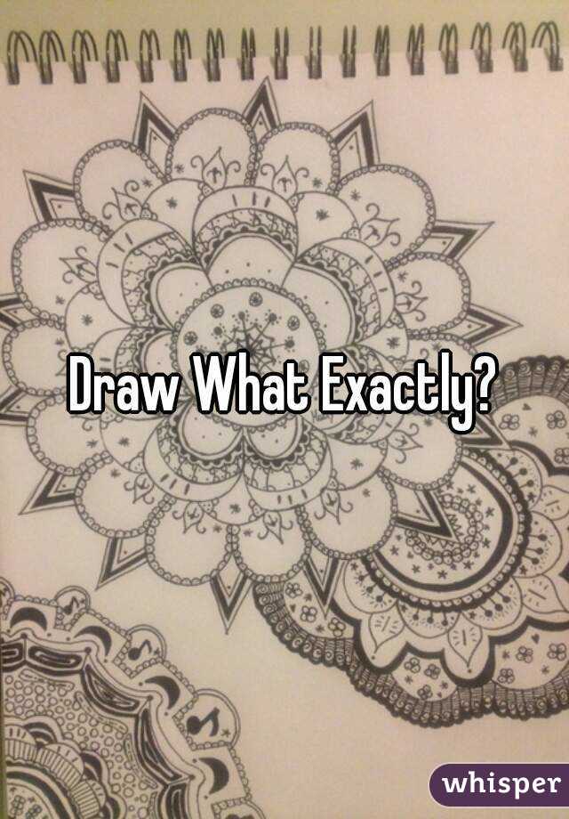 Draw What Exactly?