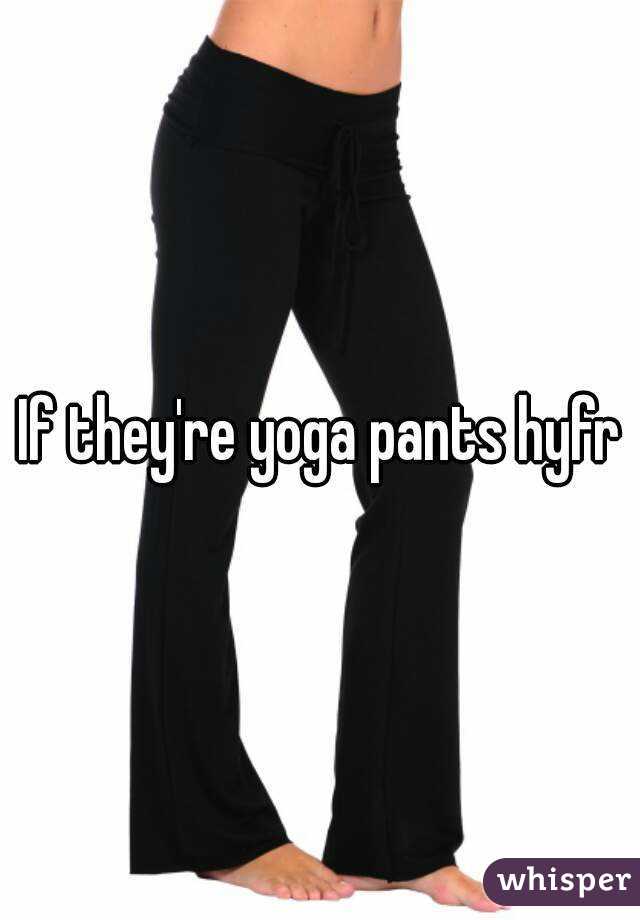 If they're yoga pants hyfr