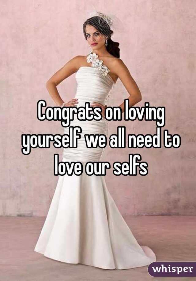 Congrats on loving yourself we all need to love our selfs