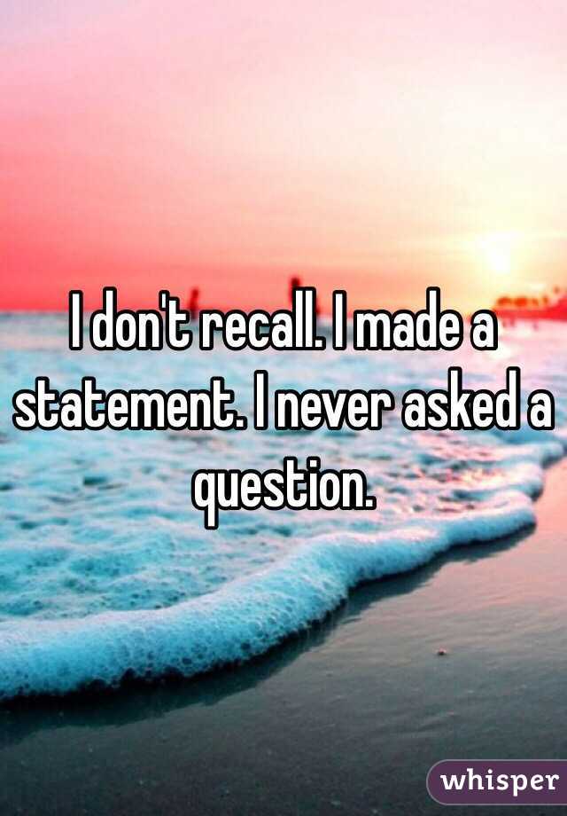 I don't recall. I made a statement. I never asked a question.