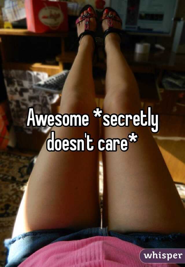 Awesome *secretly doesn't care* 