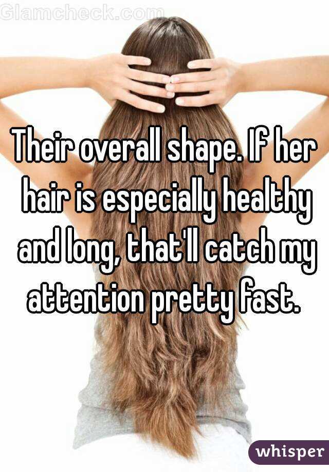 Their overall shape. If her hair is especially healthy and long, that'll catch my attention pretty fast. 