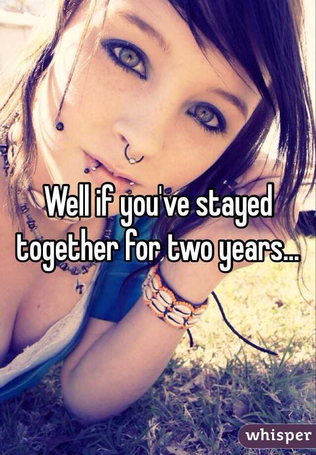 Well if you've stayed together for two years...