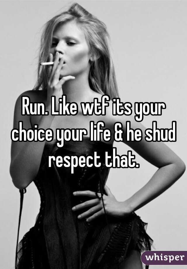 Run. Like wtf its your choice your life & he shud respect that. 