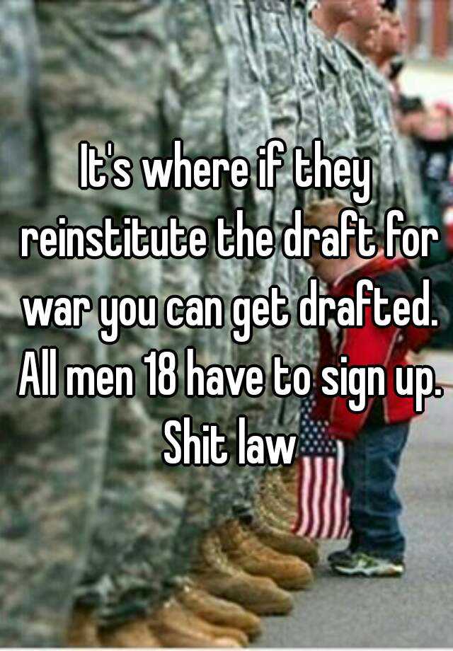 It's where if they reinstitute the draft for war you can get drafted