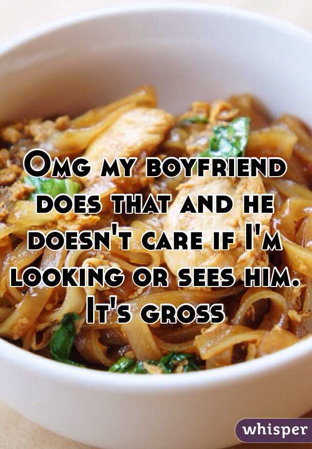 Omg my boyfriend does that and he doesn't care if I'm looking or sees him. It's gross 