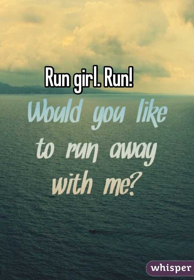 Run girl. Run!