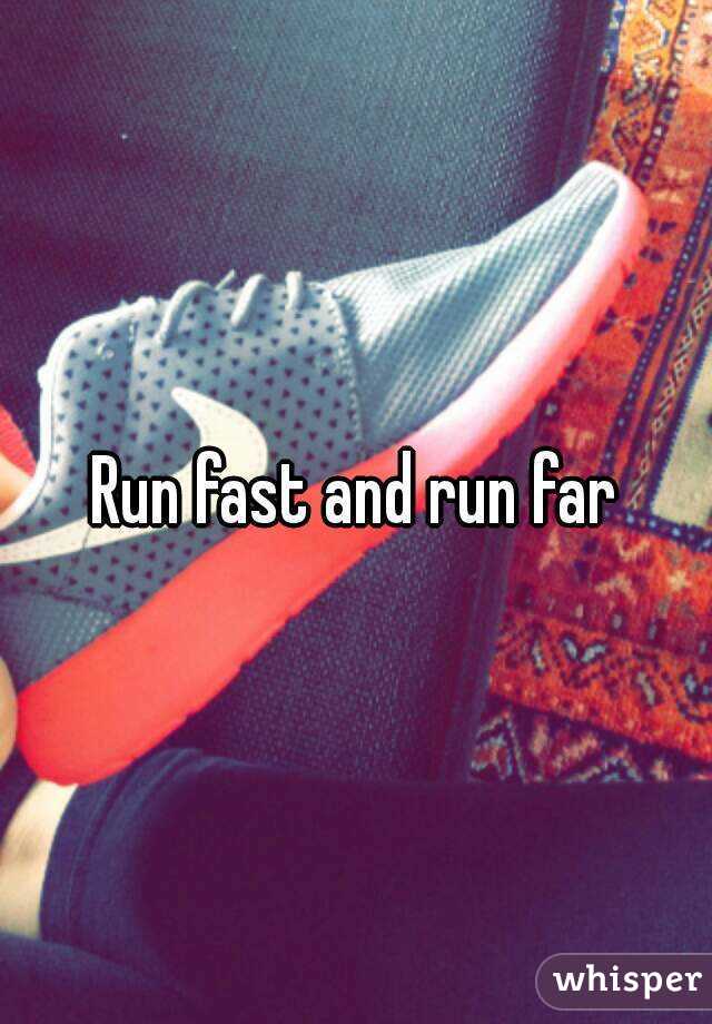 Run fast and run far