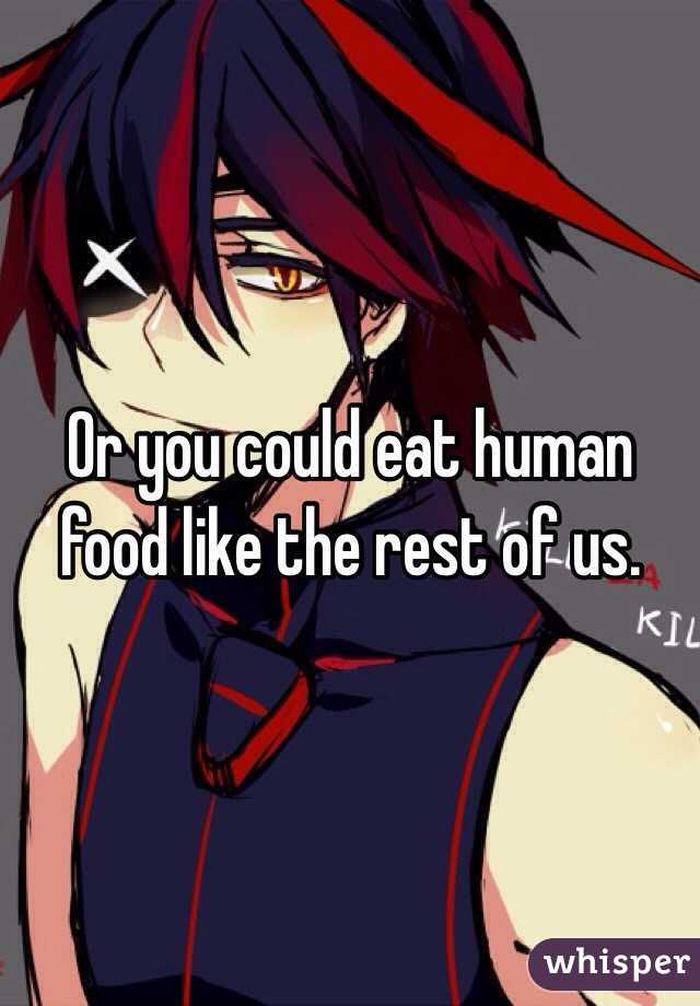 Or you could eat human food like the rest of us. 