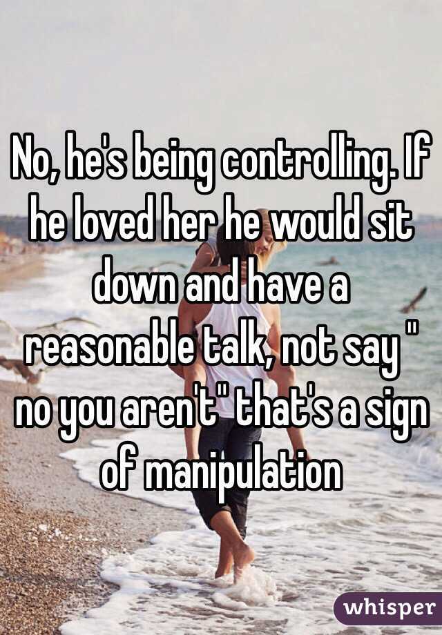 No, he's being controlling. If he loved her he would sit down and have a reasonable talk, not say " no you aren't" that's a sign of manipulation 