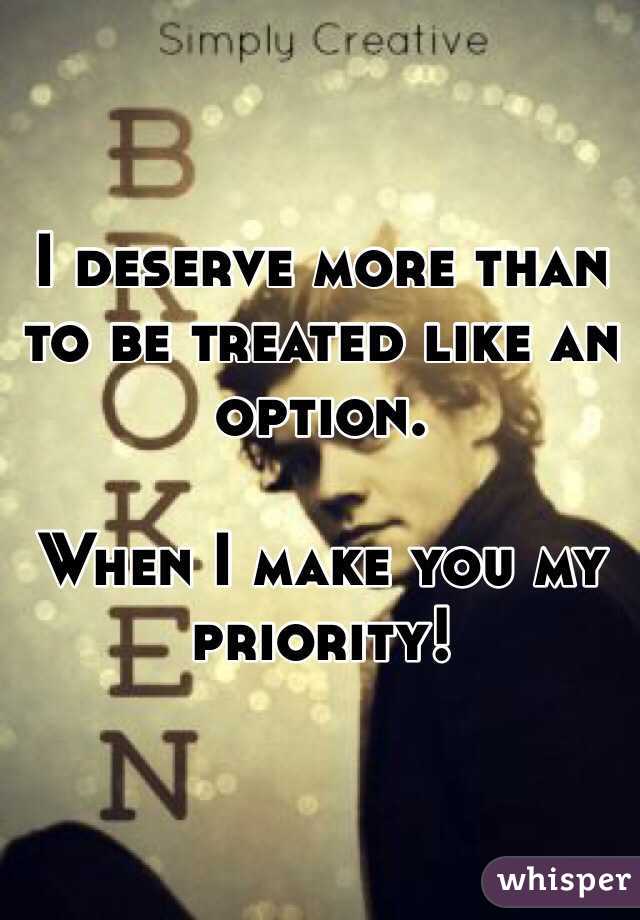 i-deserve-more-than-to-be-treated-like-an-option-when-i-make-you-my