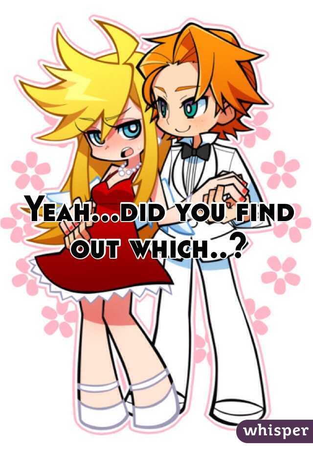 Yeah...did you find out which..?