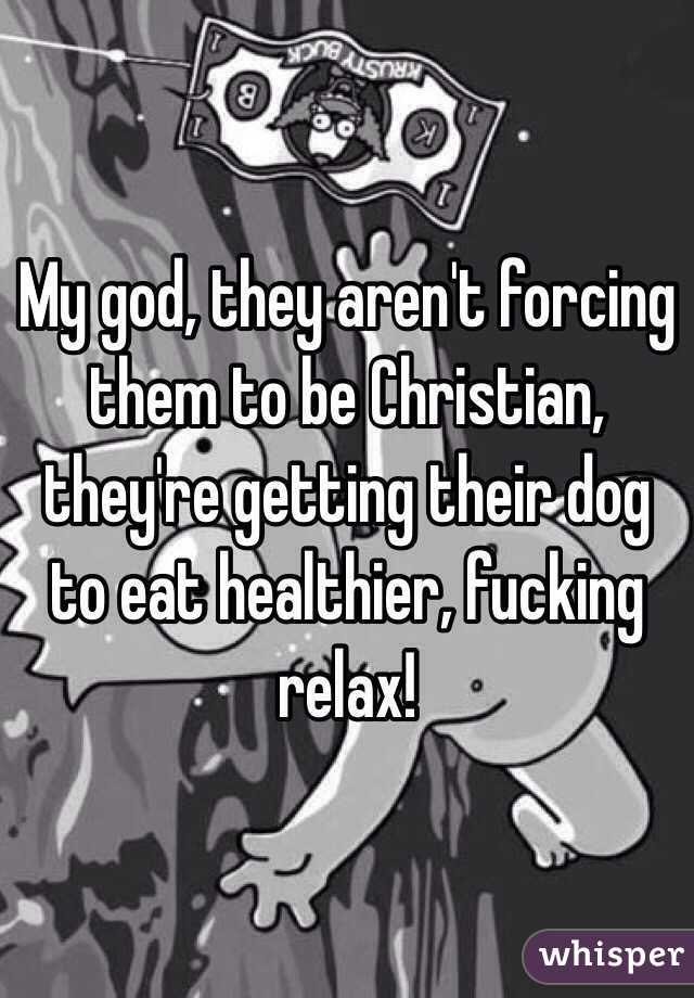 My god, they aren't forcing them to be Christian, they're getting their dog to eat healthier, fucking relax! 