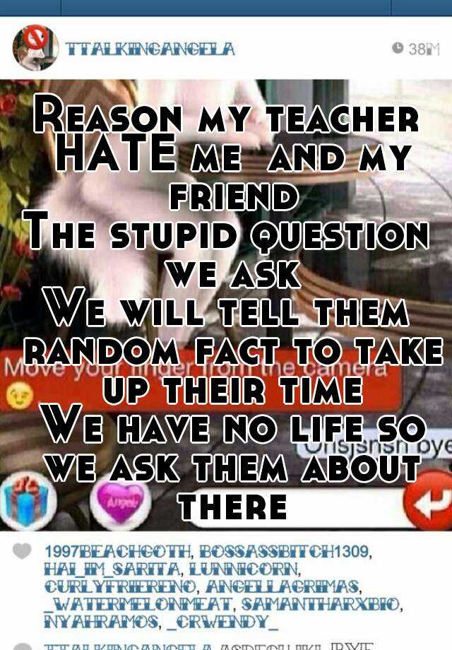 reason-my-teacher-hate-me-and-my-friend-the-stupid-question-we-ask-we