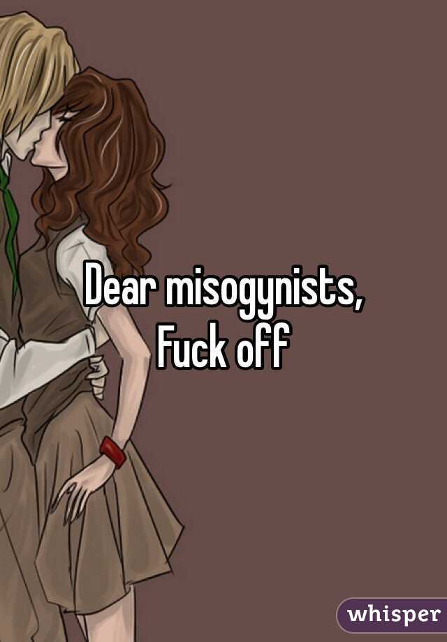 Dear misogynists,
Fuck off