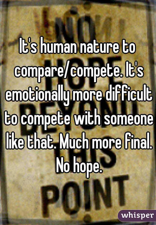 It's human nature to compare/compete. It's emotionally more difficult to compete with someone like that. Much more final. No hope.