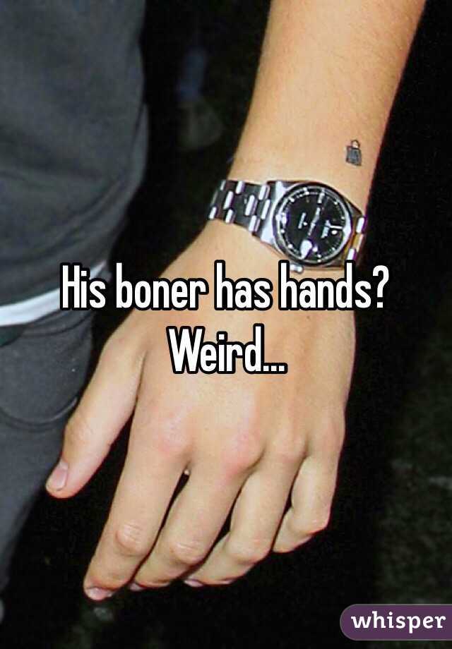 His boner has hands? Weird...