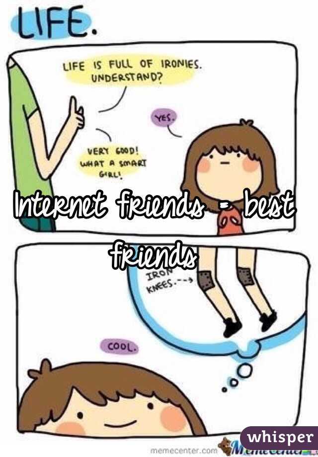 Internet friends = best friends