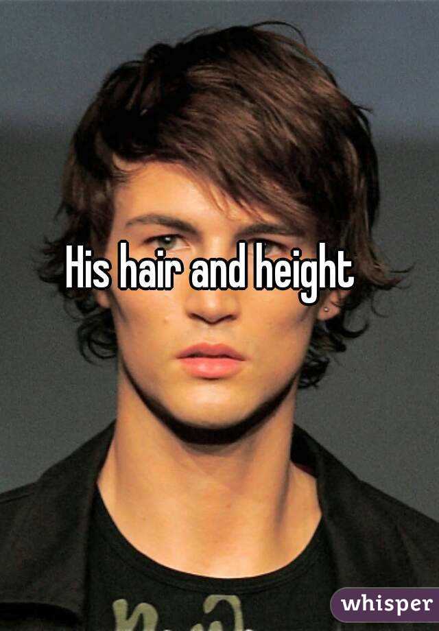 His hair and height