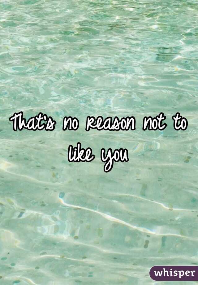 That's no reason not to like you