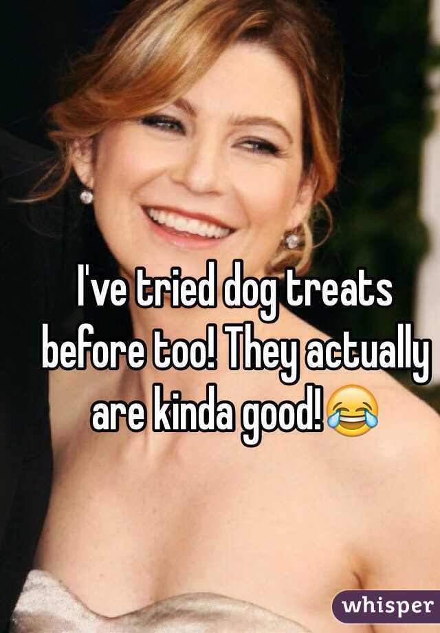 I've tried dog treats before too! They actually are kinda good!😂