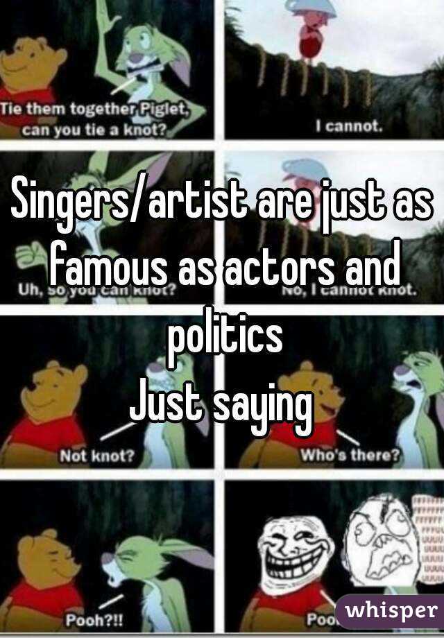 Singers/artist are just as famous as actors and politics
Just saying