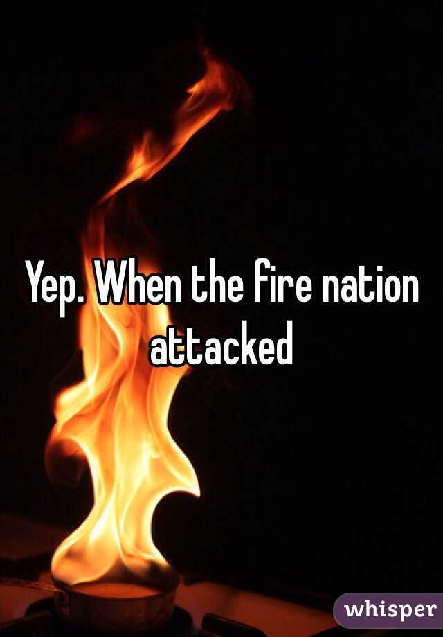 Yep. When the fire nation attacked 