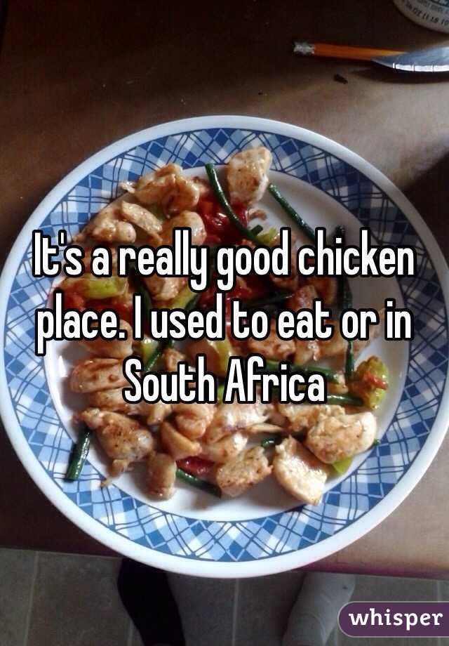 It's a really good chicken place. I used to eat or in South Africa 