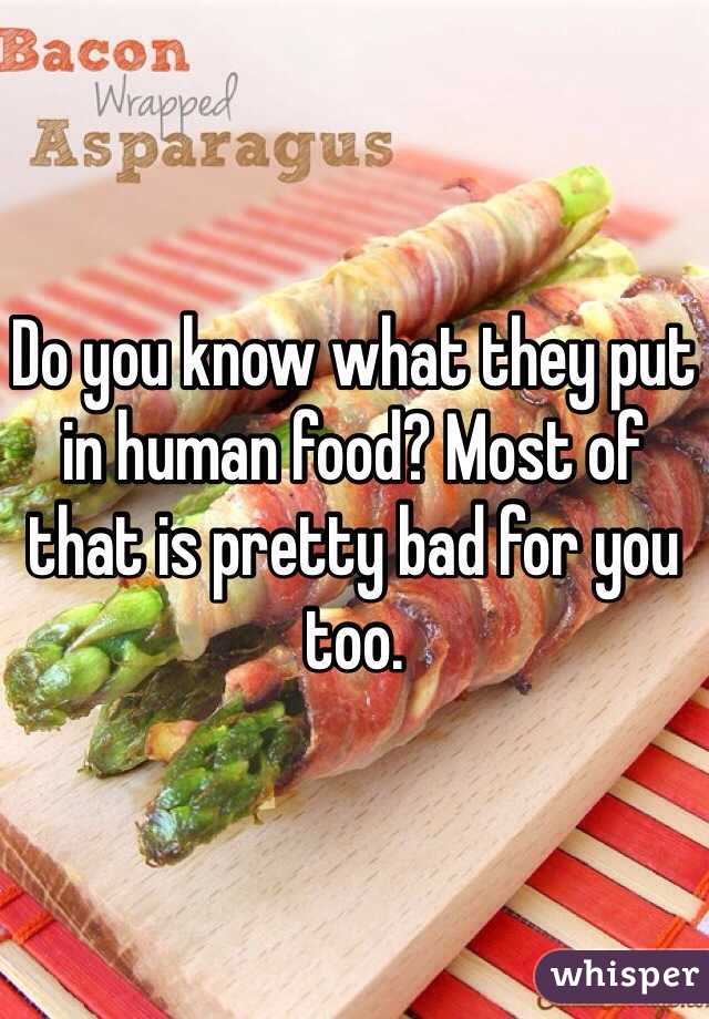 Do you know what they put in human food? Most of that is pretty bad for you too.