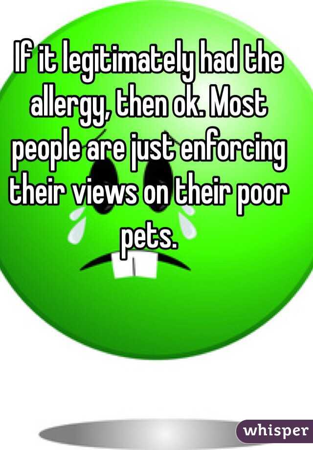 If it legitimately had the allergy, then ok. Most people are just enforcing their views on their poor pets.