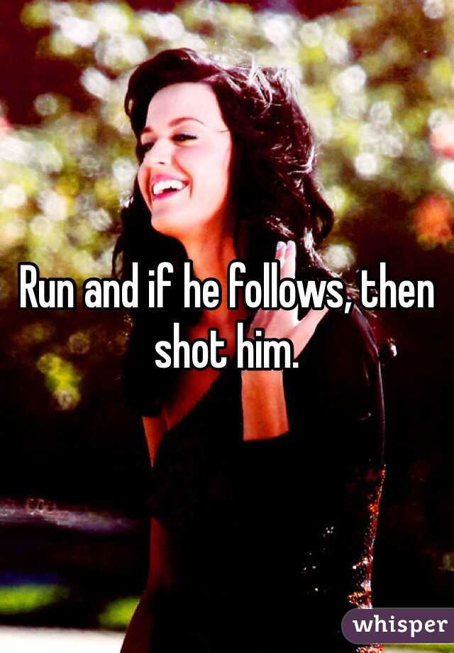 Run and if he follows, then shot him. 