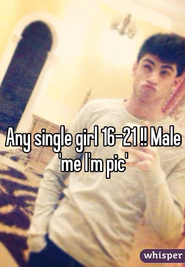 Any single girl 16-21 !! Male 'me I'm pic' 