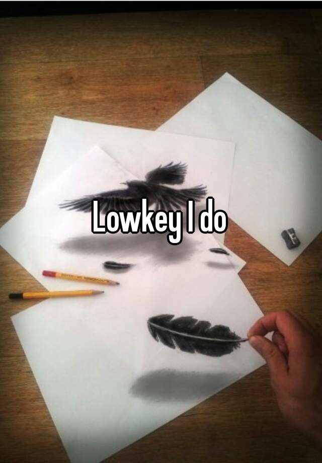 lowkey-i-do