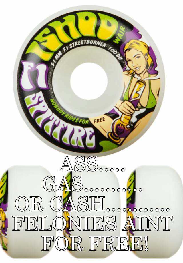 Ass Gas Or Cash Felonies Aint For Free 4177