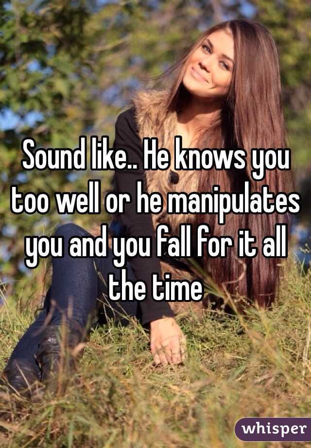 Sound like.. He knows you too well or he manipulates you and you fall for it all the time 